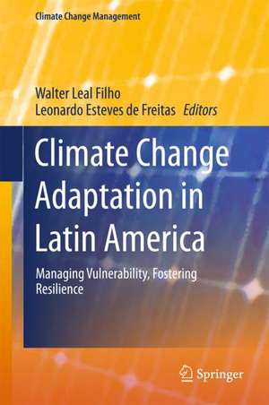 Climate Change Adaptation in Latin America: Managing Vulnerability, Fostering Resilience de Walter Leal Filho