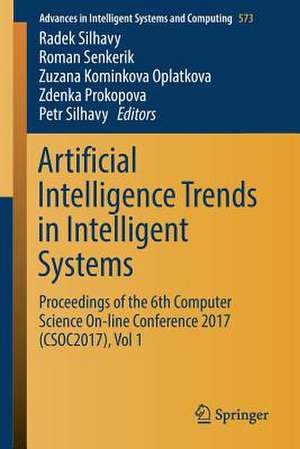 Artificial Intelligence Trends in Intelligent Systems: Proceedings of the 6th Computer Science On-line Conference 2017 (CSOC2017), Vol 1 de Radek Silhavy