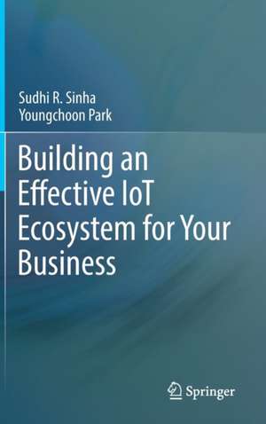 Building an Effective IoT Ecosystem for Your Business de Sudhi R. Sinha