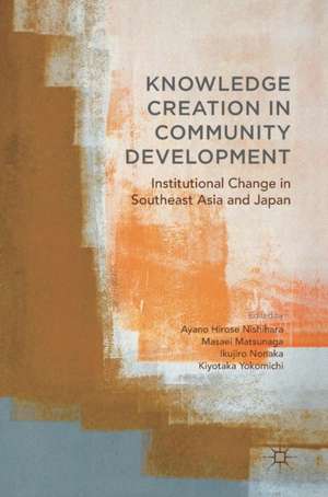 Knowledge Creation in Community Development: Institutional Change in Southeast Asia and Japan de Ayano Hirose Nishihara