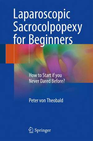 Laparoscopic Sacrocolpopexy for Beginners: How to Start if you Never Dared Before? de Peter von Theobald