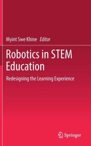 Robotics in STEM Education: Redesigning the Learning Experience de Myint Swe Khine