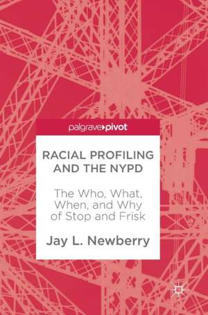 Racial Profiling and the NYPD: The Who, What, When, and Why of Stop and Frisk de Jay L. Newberry