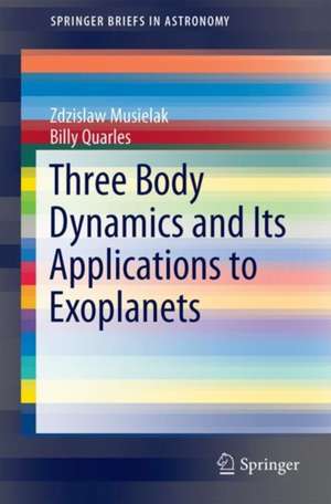 Three Body Dynamics and Its Applications to Exoplanets de Zdzislaw Musielak