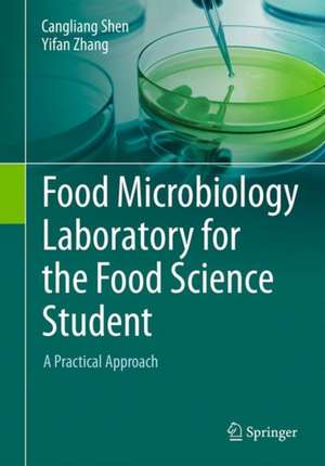 Food Microbiology Laboratory for the Food Science Student: A Practical Approach de Cangliang Shen