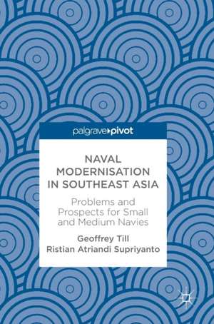 Naval Modernisation in Southeast Asia: Problems and Prospects for Small and Medium Navies de Geoffrey Till