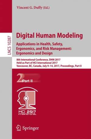 Digital Human Modeling. Applications in Health, Safety, Ergonomics, and Risk Management: Health and Safety: 8th International Conference, DHM 2017, Held as Part of HCI International 2017, Vancouver, BC, Canada, July 9-14, 2017, Proceedings, Part II de Vincent G. Duffy