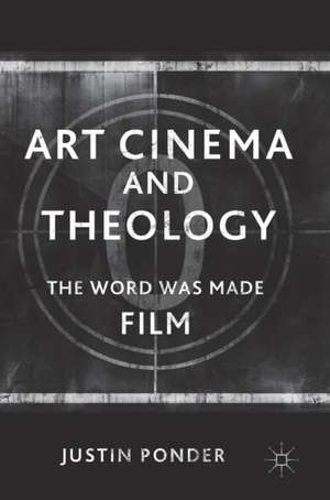 Art Cinema and Theology: The Word Was Made Film de Justin Ponder