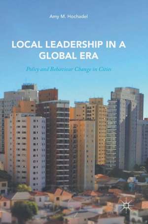 Local Leadership in a Global Era: Policy and Behaviour Change in Cities de Amy M. Hochadel