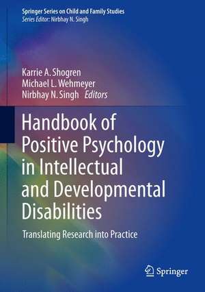 Handbook of Positive Psychology in Intellectual and Developmental Disabilities: Translating Research into Practice de Karrie A. Shogren