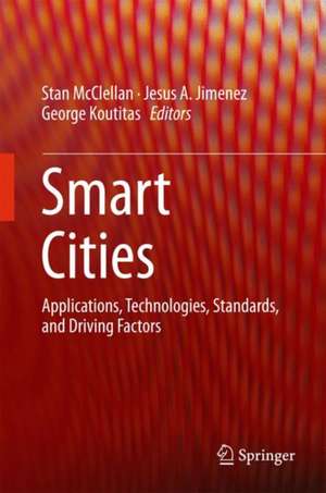 Smart Cities: Applications, Technologies, Standards, and Driving Factors de Stan McClellan