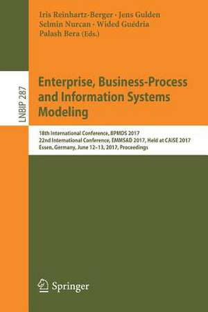 Enterprise, Business-Process and Information Systems Modeling: 18th International Conference, BPMDS 2017, 22nd International Conference, EMMSAD 2017, Held at CAiSE 2017, Essen, Germany, June 12-13, 2017, Proceedings de Iris Reinhartz-Berger