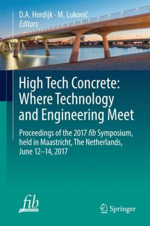 High Tech Concrete: Where Technology and Engineering Meet: Proceedings of the 2017 fib Symposium, held in Maastricht, The Netherlands, June 12-14, 2017 de D.A. Hordijk