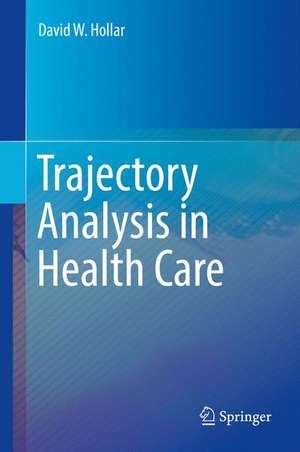 Trajectory Analysis in Health Care de David W. Hollar