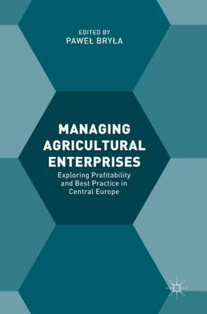 Managing Agricultural Enterprises: Exploring Profitability and Best Practice in Central Europe de Paweł Bryła