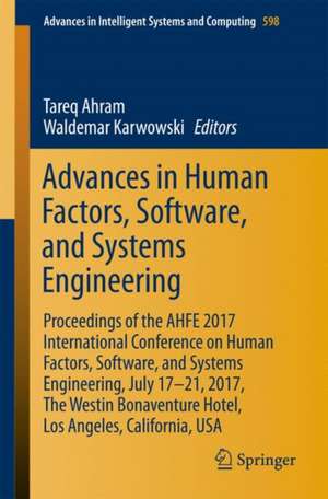 Advances in Human Factors, Software, and Systems Engineering: Proceedings of the AHFE 2017 International Conference on Human Factors, Software, and Systems Engineering, July 17-21, 2017, The Westin Bonaventure Hotel, Los Angeles, California, USA de Tareq Ahram