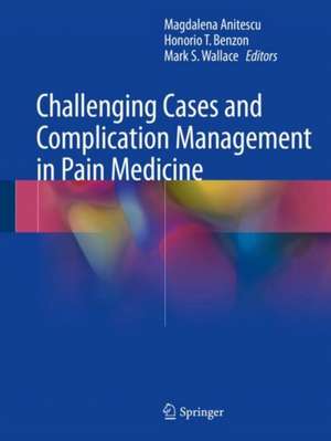 Challenging Cases and Complication Management in Pain Medicine de Magdalena Anitescu