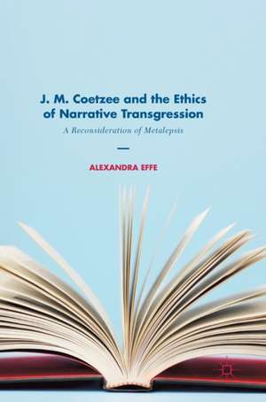 J. M. Coetzee and the Ethics of Narrative Transgression: A Reconsideration of Metalepsis de Alexandra Effe