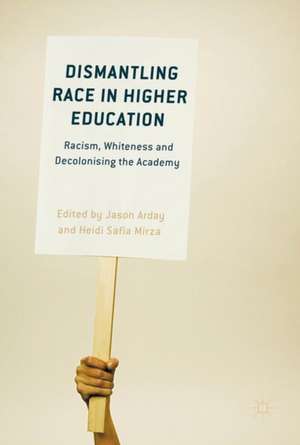 Dismantling Race in Higher Education: Racism, Whiteness and Decolonising the Academy de Jason Arday