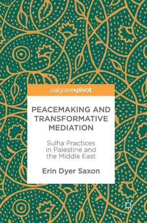 Peacemaking and Transformative Mediation: Sulha Practices in Palestine and the Middle East de Erin Dyer Saxon