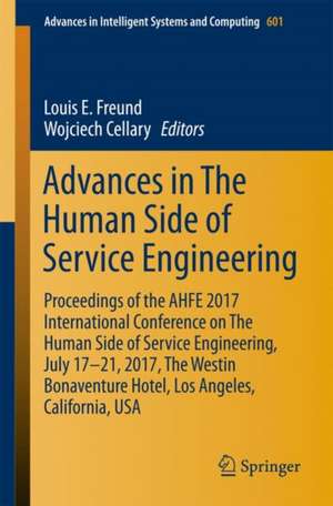 Advances in The Human Side of Service Engineering: Proceedings of the AHFE 2017 International Conference on The Human Side of Service Engineering, July 17−21, 2017, The Westin Bonaventure Hotel, Los Angeles, California, USA de Louis E. Freund