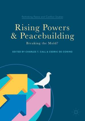 Rising Powers and Peacebuilding: Breaking the Mold? de Charles T Call