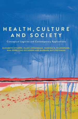 Health, Culture and Society: Conceptual Legacies and Contemporary Applications de Elizabeth Ettorre