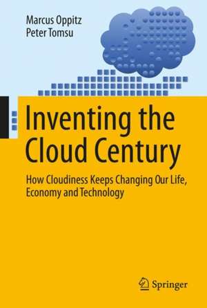 Inventing the Cloud Century: How Cloudiness Keeps Changing Our Life, Economy and Technology de Marcus Oppitz