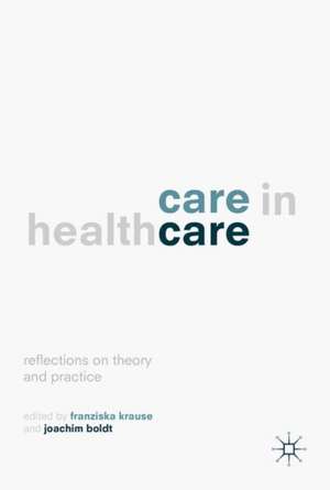 Care in Healthcare: Reflections on Theory and Practice de Franziska Krause