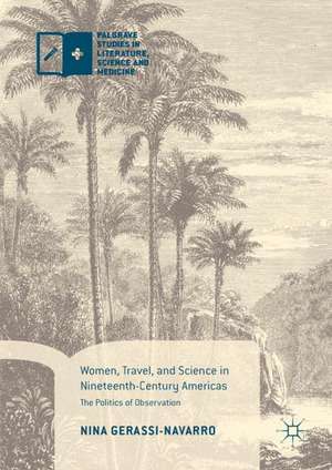 Women, Travel, and Science in Nineteenth-Century Americas: The Politics of Observation de Nina Gerassi-Navarro