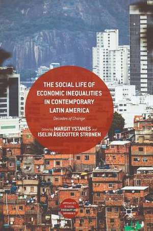 The Social Life of Economic Inequalities in Contemporary Latin America: Decades of Change de Margit Ystanes