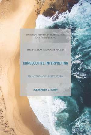 Consecutive Interpreting: An Interdisciplinary Study de Alexander V. Kozin