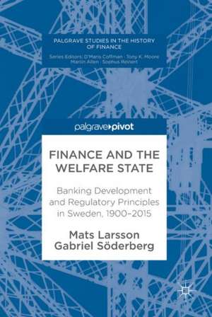 Finance and the Welfare State: Banking Development and Regulatory Principles in Sweden, 1900–2015 de Mats Larsson