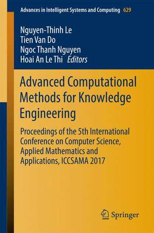 Advanced Computational Methods for Knowledge Engineering: Proceedings of the 5th International Conference on Computer Science, Applied Mathematics and Applications, ICCSAMA 2017 de Nguyen-Thinh Le