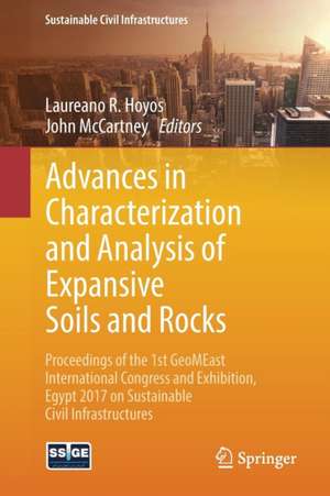 Advances in Characterization and Analysis of Expansive Soils and Rocks: Proceedings of the 1st GeoMEast International Congress and Exhibition, Egypt 2017 on Sustainable Civil Infrastructures de Laureano R. Hoyos