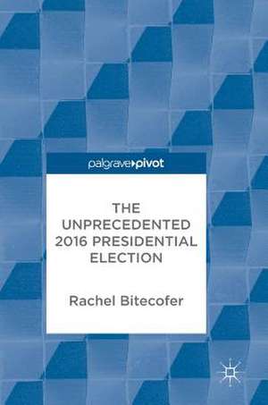 The Unprecedented 2016 Presidential Election de Rachel Bitecofer