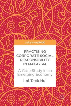 Practising Corporate Social Responsibility in Malaysia: A Case Study in an Emerging Economy de Loi Teck Hui