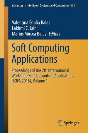 Soft Computing Applications: Proceedings of the 7th International Workshop Soft Computing Applications (SOFA 2016) , Volume 1 de Valentina Emilia Balas