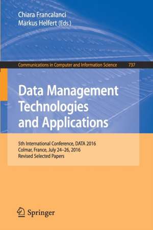 Data Management Technologies and Applications: 5th International Conference, DATA 2016, Colmar, France, July 24-26, 2016, Revised Selected Papers de Chiara Francalanci