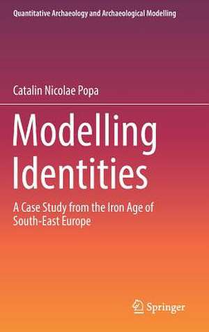 Modelling Identities: A Case Study from the Iron Age of South-East Europe de Catalin Nicolae Popa