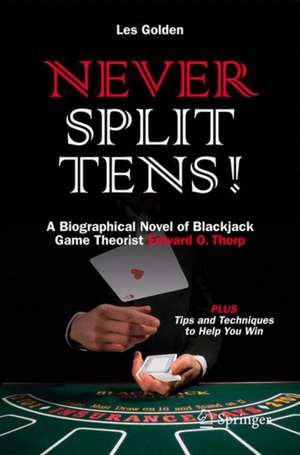 Never Split Tens!: A Biographical Novel of Blackjack Game Theorist Edward O. Thorp PLUS Tips and Techniques to Help You Win de Les Golden