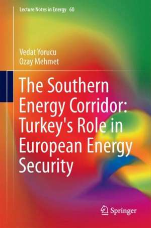 The Southern Energy Corridor: Turkey's Role in European Energy Security de Vedat Yorucu