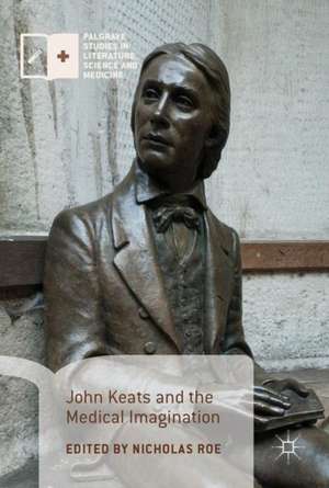 John Keats and the Medical Imagination de Nicholas Roe