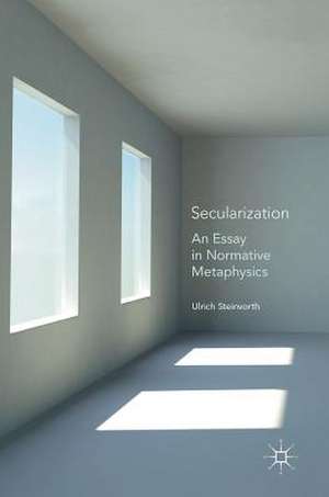 Secularization: An Essay in Normative Metaphysics de Ulrich Steinvorth