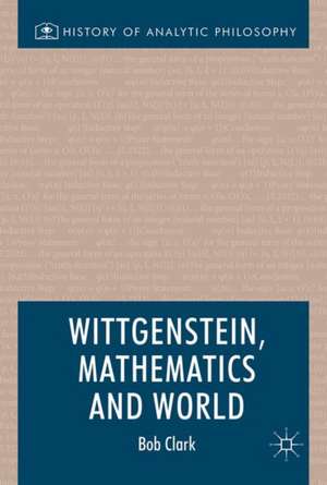 Wittgenstein, Mathematics and World de Bob Clark