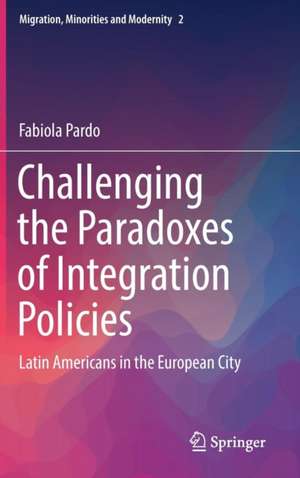 Challenging the Paradoxes of Integration Policies: Latin Americans in the European City de Fabiola Pardo