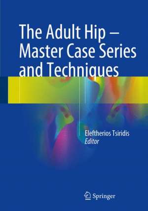 The Adult Hip - Master Case Series and Techniques de Eleftherios Tsiridis