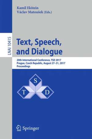 Text, Speech, and Dialogue: 20th International Conference, TSD 2017, Prague, Czech Republic, August 27-31, 2017, Proceedings de Kamil Ekštein