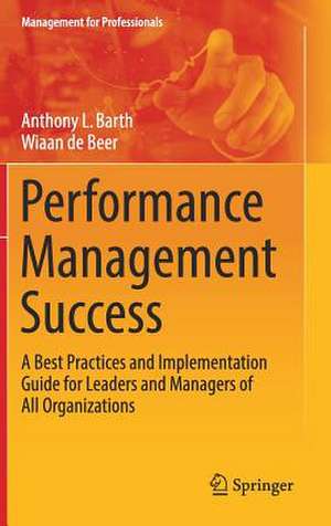 Performance Management Success: A Best Practices and Implementation Guide for Leaders and Managers of All Organizations de Anthony L. Barth