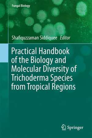 Practical Handbook of the Biology and Molecular Diversity of Trichoderma Species from Tropical Regions de Shafiquzzaman Siddiquee